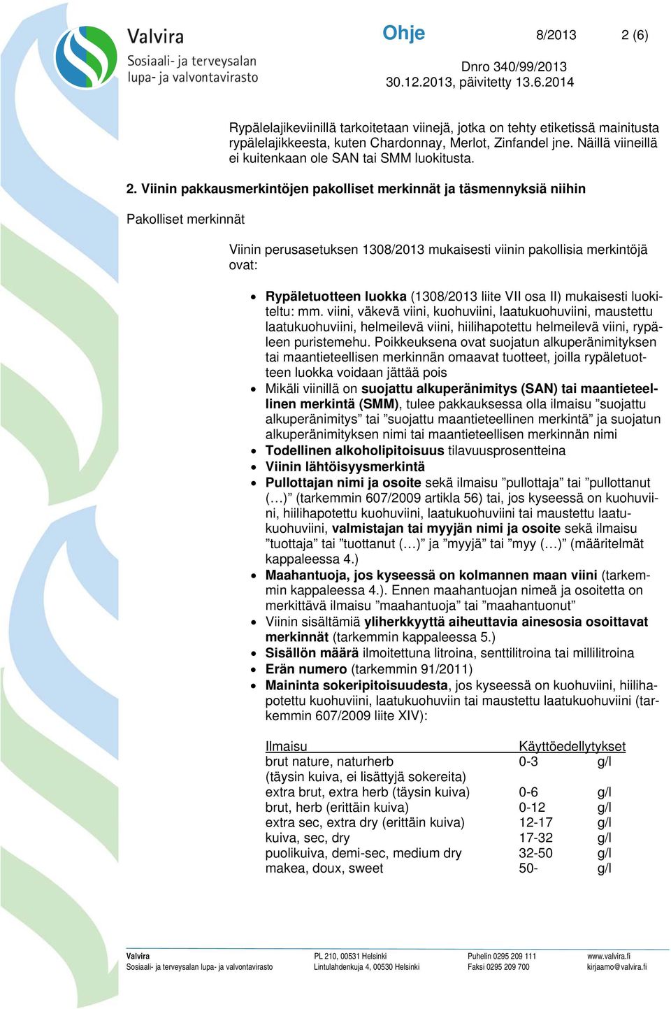 Viinin pakkausmerkintöjen pakolliset merkinnät ja täsmennyksiä niihin Pakolliset merkinnät Viinin perusasetuksen 1308/2013 mukaisesti viinin pakollisia merkintöjä ovat: Rypäletuotteen luokka