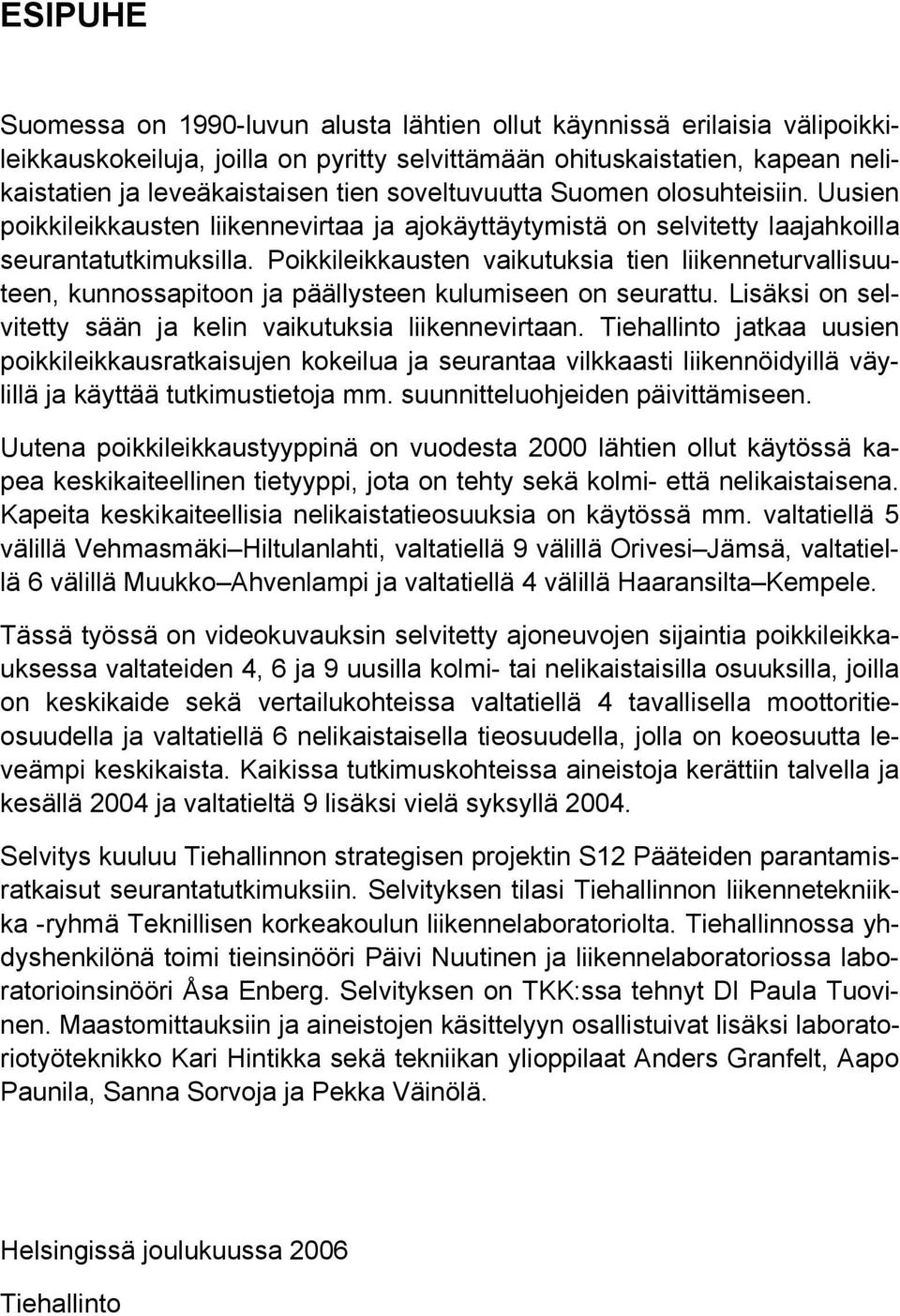 Poikkileikkausten vaikutuksia tien liikenneturvallisuuteen, kunnossapitoon ja päällysteen kulumiseen on seurattu. Lisäksi on selvitetty sään ja kelin vaikutuksia liikennevirtaan.