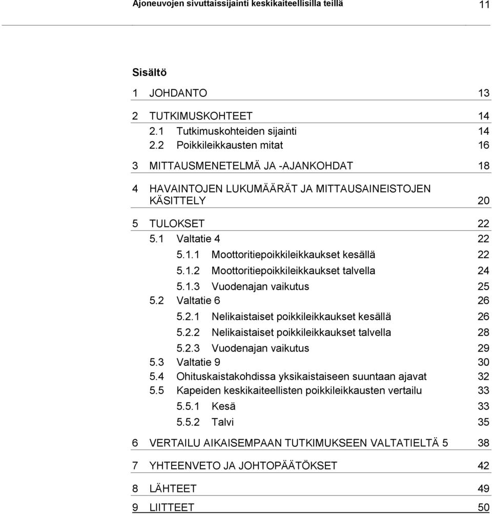 1.2 Moottoritiepoikkileikkaukset talvella 24 5.1.3 Vuodenajan vaikutus 25 5.2 Valtatie 6 26 5.2.1 Nelikaistaiset poikkileikkaukset kesällä 26 5.2.2 Nelikaistaiset poikkileikkaukset talvella 28 5.2.3 Vuodenajan vaikutus 29 5.