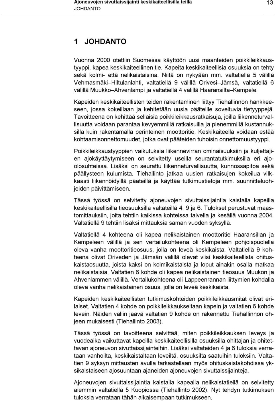 valtatiellä 5 välillä Vehmasmäki Hiltulanlahti, valtatiellä 9 välillä Orivesi Jämsä, valtatiellä 6 välillä Muukko Ahvenlampi ja valtatiellä 4 välillä Haaransilta Kempele.