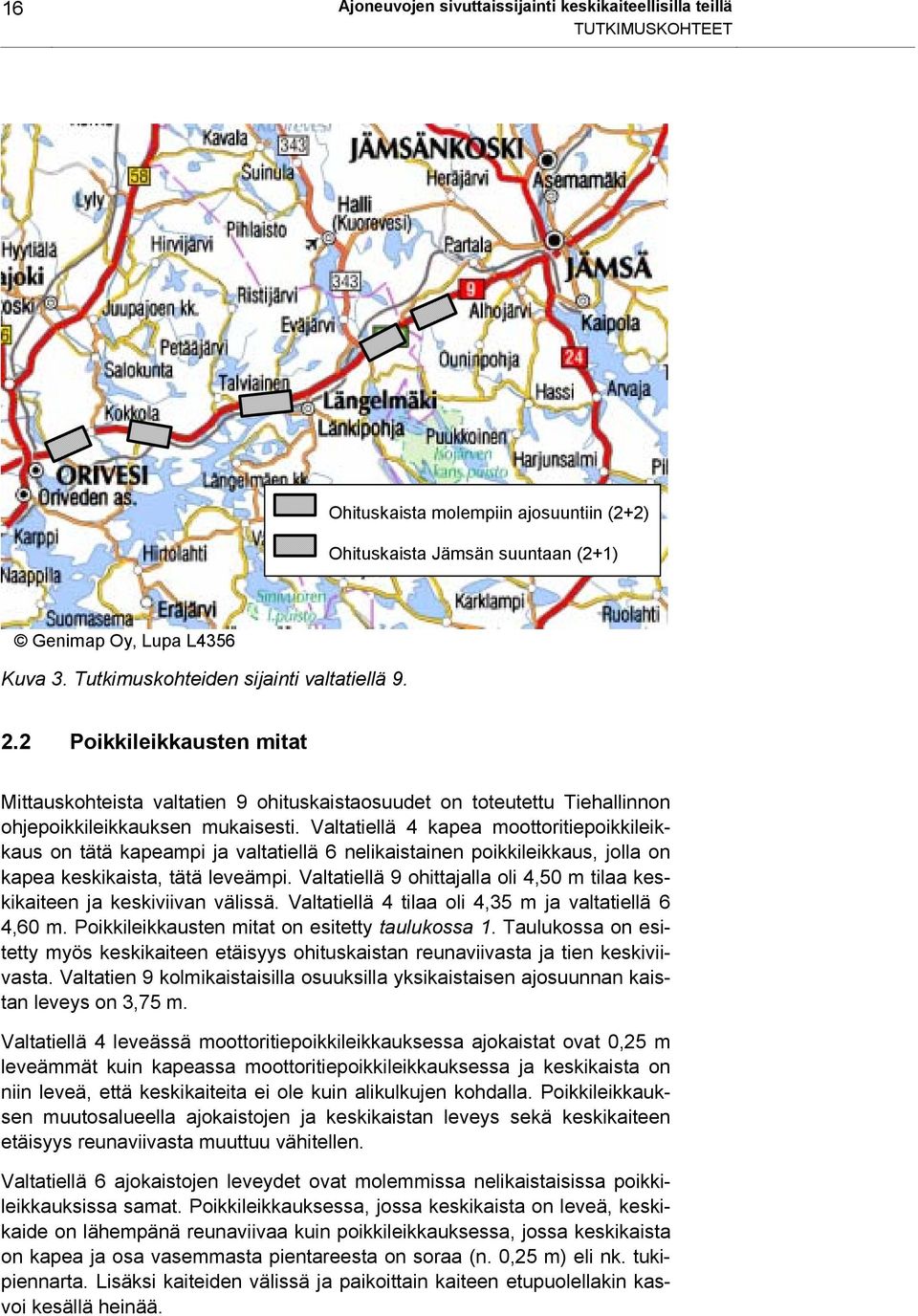 Valtatiellä 4 kapea moottoritiepoikkileikkaus on tätä kapeampi ja valtatiellä 6 nelikaistainen poikkileikkaus, jolla on kapea keskikaista, tätä leveämpi.