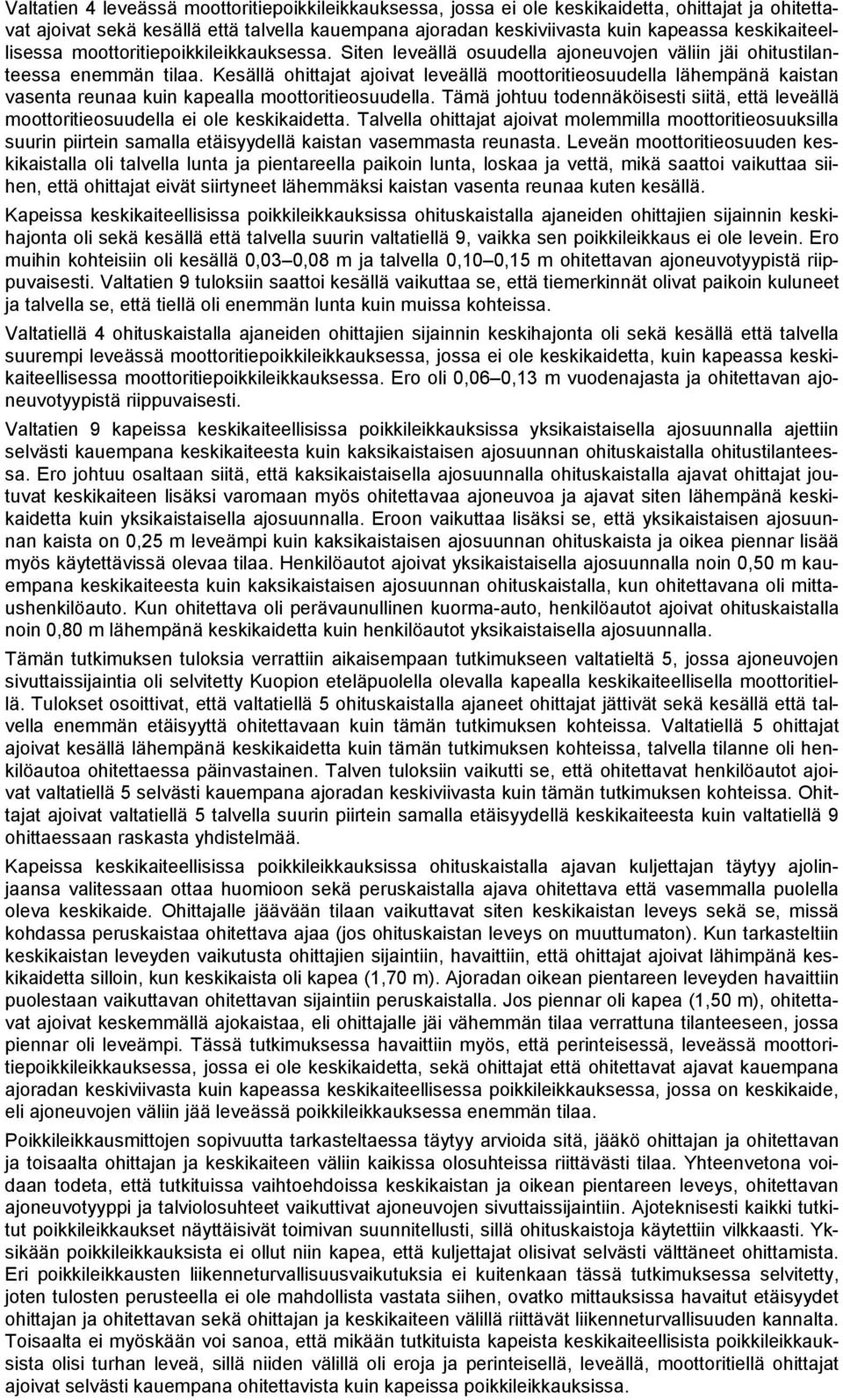 Kesällä ohittajat ajoivat leveällä moottoritieosuudella lähempänä kaistan vasenta reunaa kuin kapealla moottoritieosuudella.