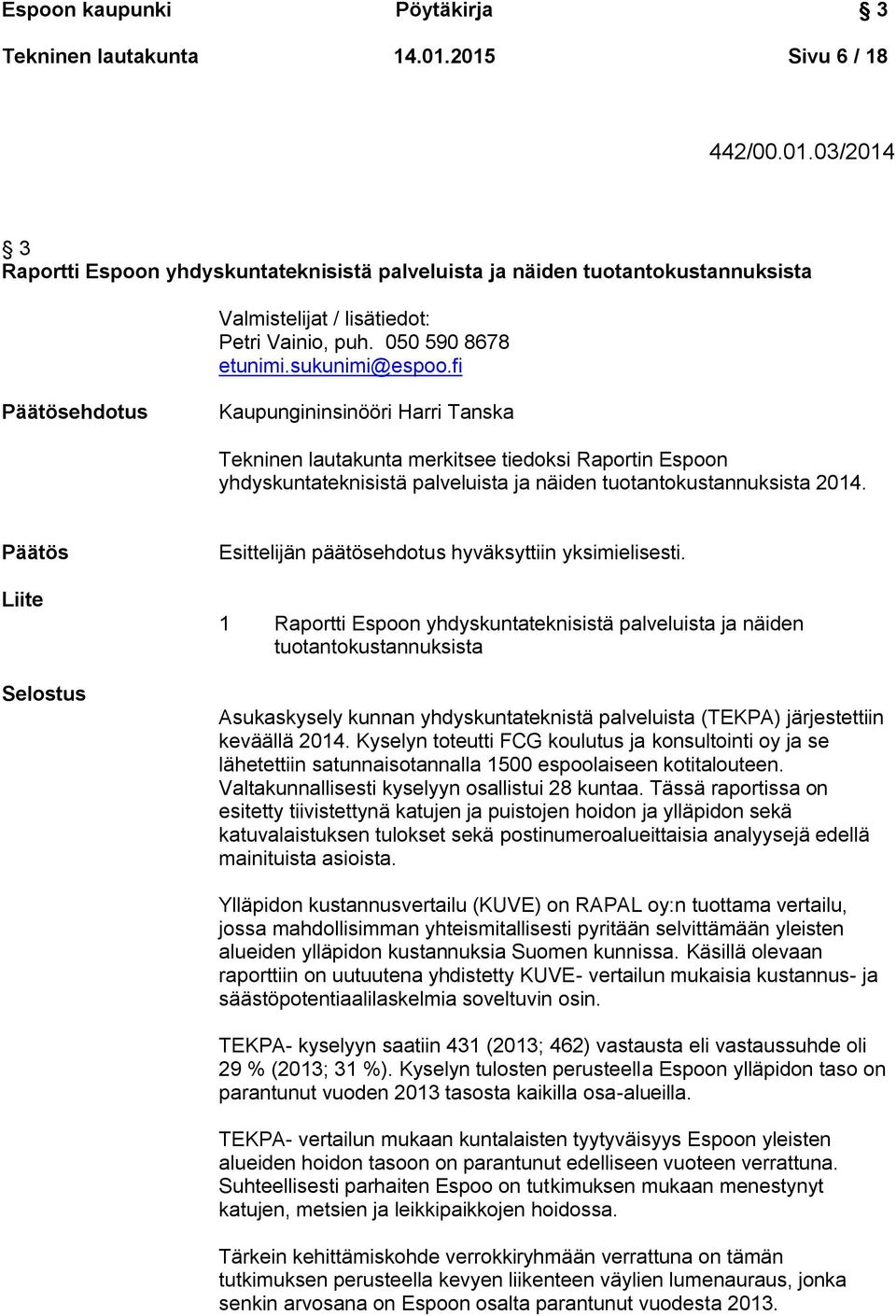 fi Päätösehdotus Kaupungininsinööri Harri Tanska Tekninen lautakunta merkitsee tiedoksi Raportin Espoon yhdyskuntateknisistä palveluista ja näiden tuotantokustannuksista 2014.