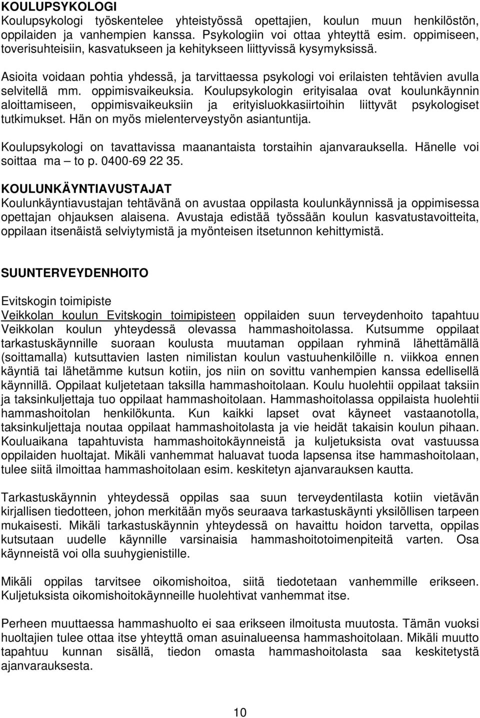 oppimisvaikeuksia. Koulupsykologin erityisalaa ovat koulunkäynnin aloittamiseen, oppimisvaikeuksiin ja erityisluokkasiirtoihin liittyvät psykologiset tutkimukset.