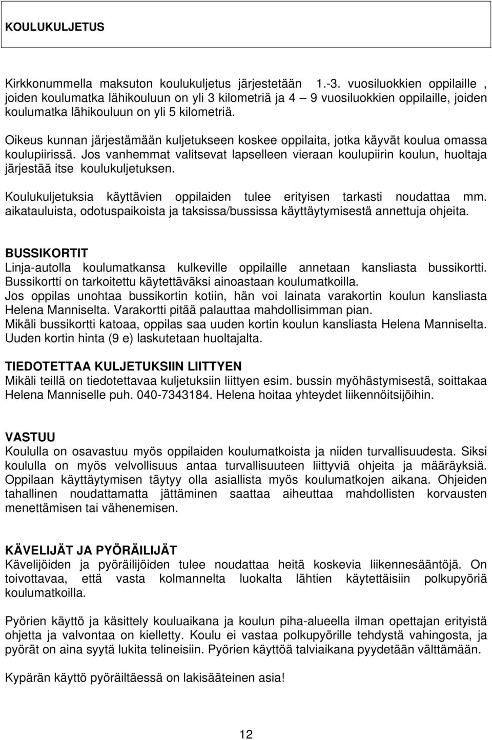 Oikeus kunnan järjestämään kuljetukseen koskee oppilaita, jotka käyvät koulua omassa koulupiirissä.