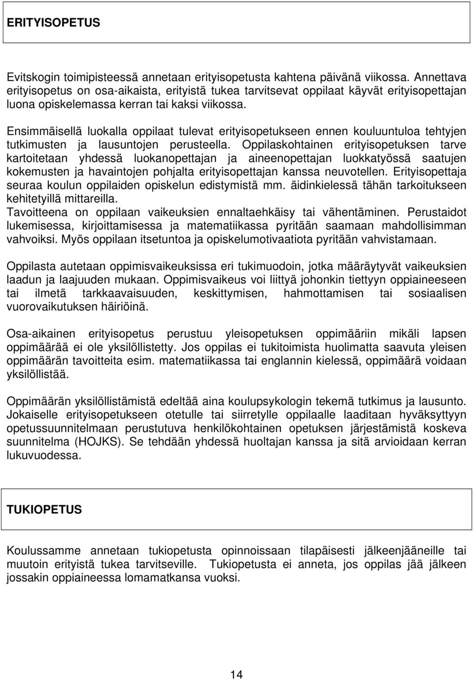 Ensimmäisellä luokalla oppilaat tulevat erityisopetukseen ennen kouluuntuloa tehtyjen tutkimusten ja lausuntojen perusteella.