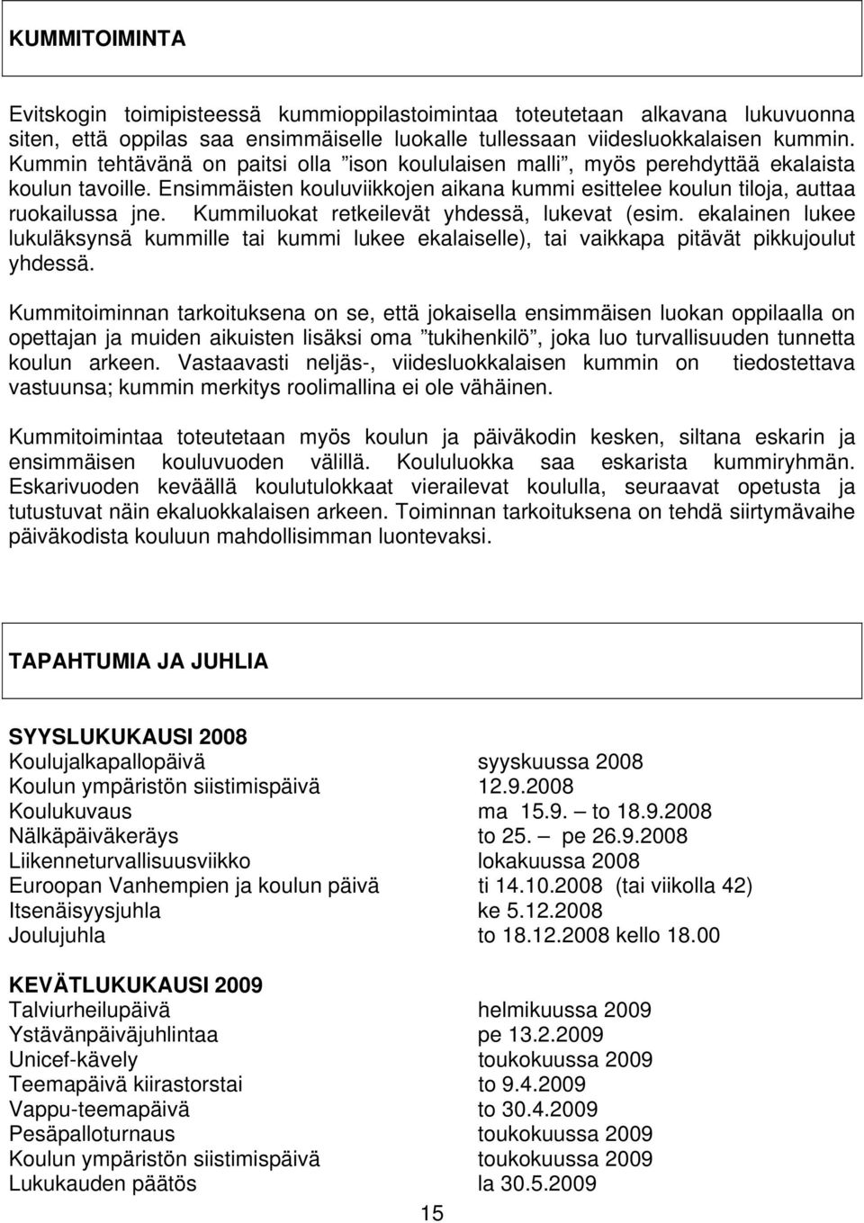 Kummiluokat retkeilevät yhdessä, lukevat (esim. ekalainen lukee lukuläksynsä kummille tai kummi lukee ekalaiselle), tai vaikkapa pitävät pikkujoulut yhdessä.