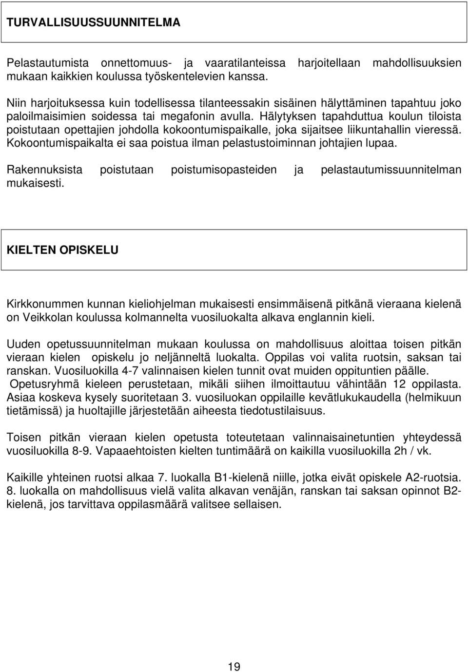 Hälytyksen tapahduttua koulun tiloista poistutaan opettajien johdolla kokoontumispaikalle, joka sijaitsee liikuntahallin vieressä.