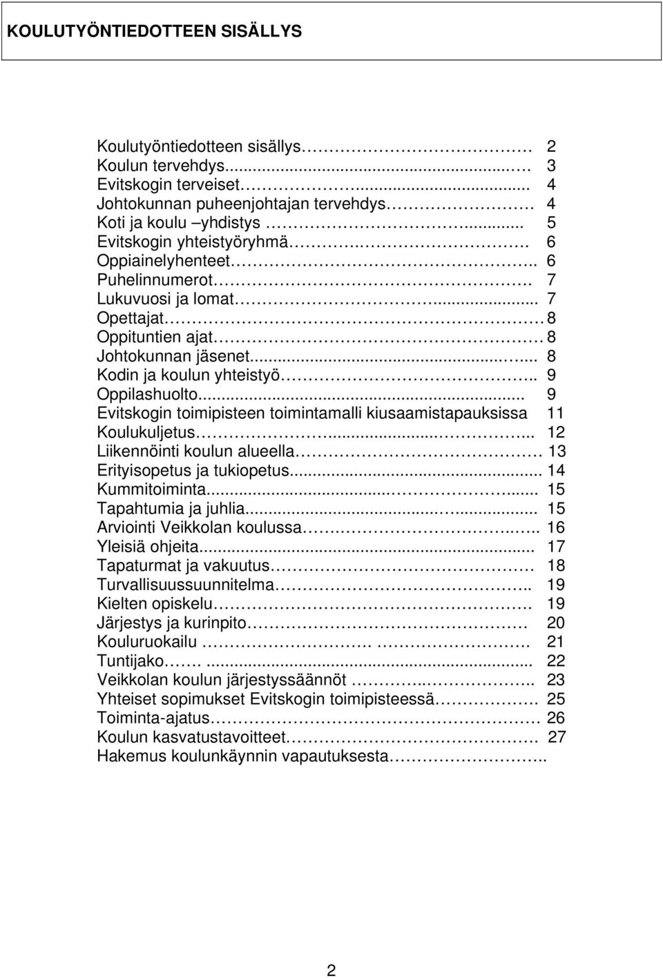 .. 9 Evitskogin toimipisteen toimintamalli kiusaamistapauksissa 11 Koulukuljetus...... 12 Liikennöinti koulun alueella 13 Erityisopetus ja tukiopetus... 14 Kummitoiminta...... 15 Tapahtumia ja juhlia.