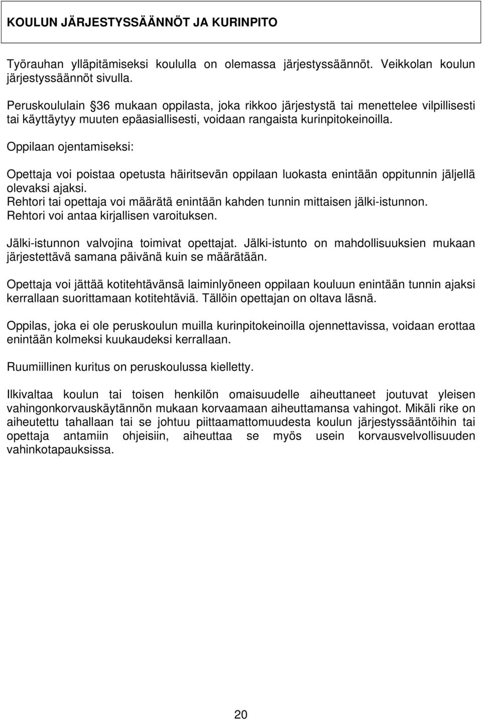 Oppilaan ojentamiseksi: Opettaja voi poistaa opetusta häiritsevän oppilaan luokasta enintään oppitunnin jäljellä olevaksi ajaksi.