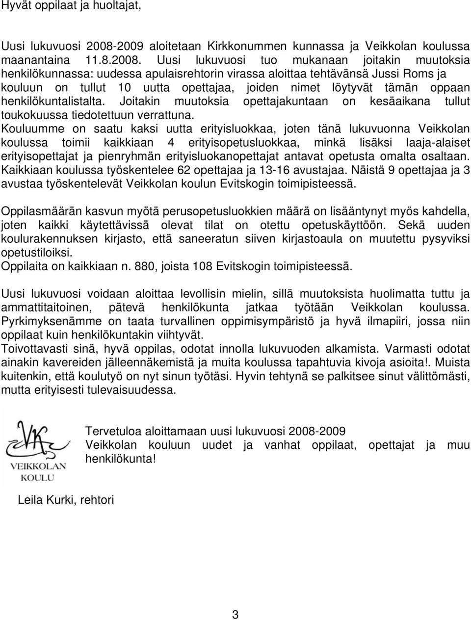 Uusi lukuvuosi tuo mukanaan joitakin muutoksia henkilökunnassa: uudessa apulaisrehtorin virassa aloittaa tehtävänsä Jussi Roms ja kouluun on tullut 10 uutta opettajaa, joiden nimet löytyvät tämän