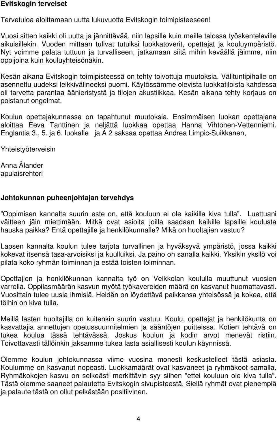 Kesän aikana Evitskogin toimipisteessä on tehty toivottuja muutoksia. Välituntipihalle on asennettu uudeksi leikkivälineeksi puomi.