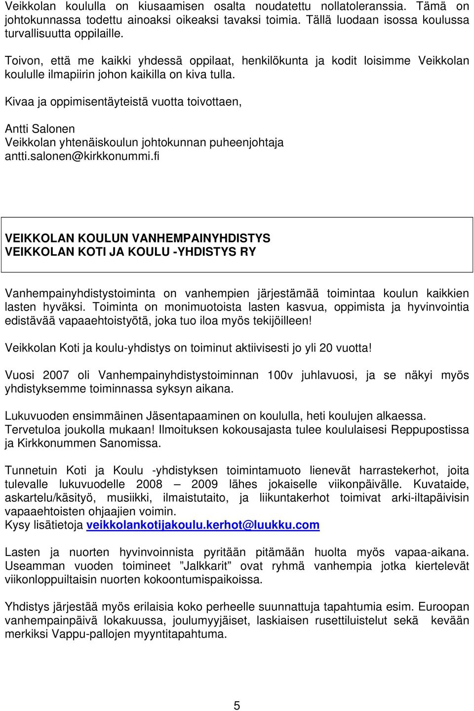 Kivaa ja oppimisentäyteistä vuotta toivottaen, Antti Salonen Veikkolan yhtenäiskoulun johtokunnan puheenjohtaja antti.salonen@kirkkonummi.
