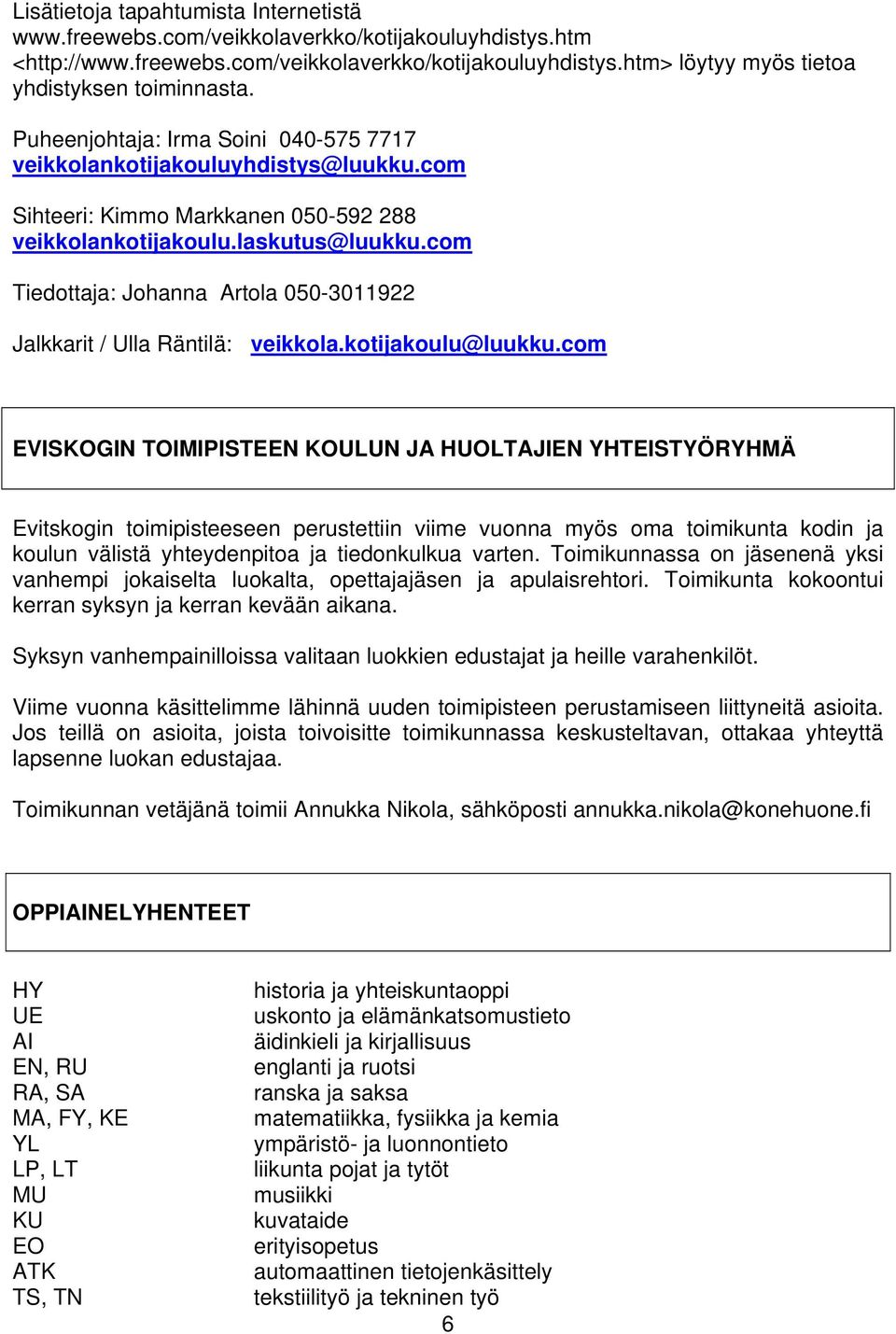 com Tiedottaja: Johanna Artola 050-3011922 Jalkkarit / Ulla Räntilä: veikkola.kotijakoulu@luukku.