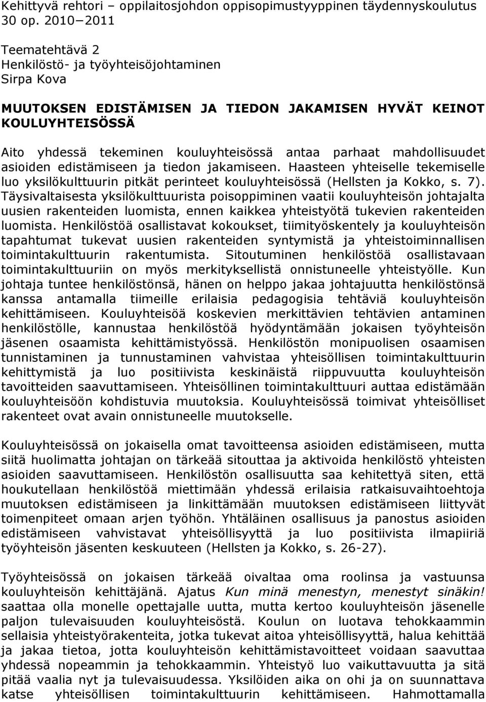 mahdollisuudet asioiden edistämiseen ja tiedon jakamiseen. Haasteen yhteiselle tekemiselle luo yksilökulttuurin pitkät perinteet kouluyhteisössä (Hellsten ja Kokko, s. 7).