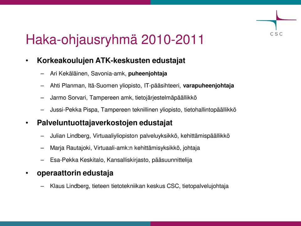 tietohallintopäällikkö Palveluntuottajaverkostojen edustajat Julian Lindberg, Virtuaaliyliopiston palveluyksikkö, kehittämispäällikkö Marja Rautajoki,