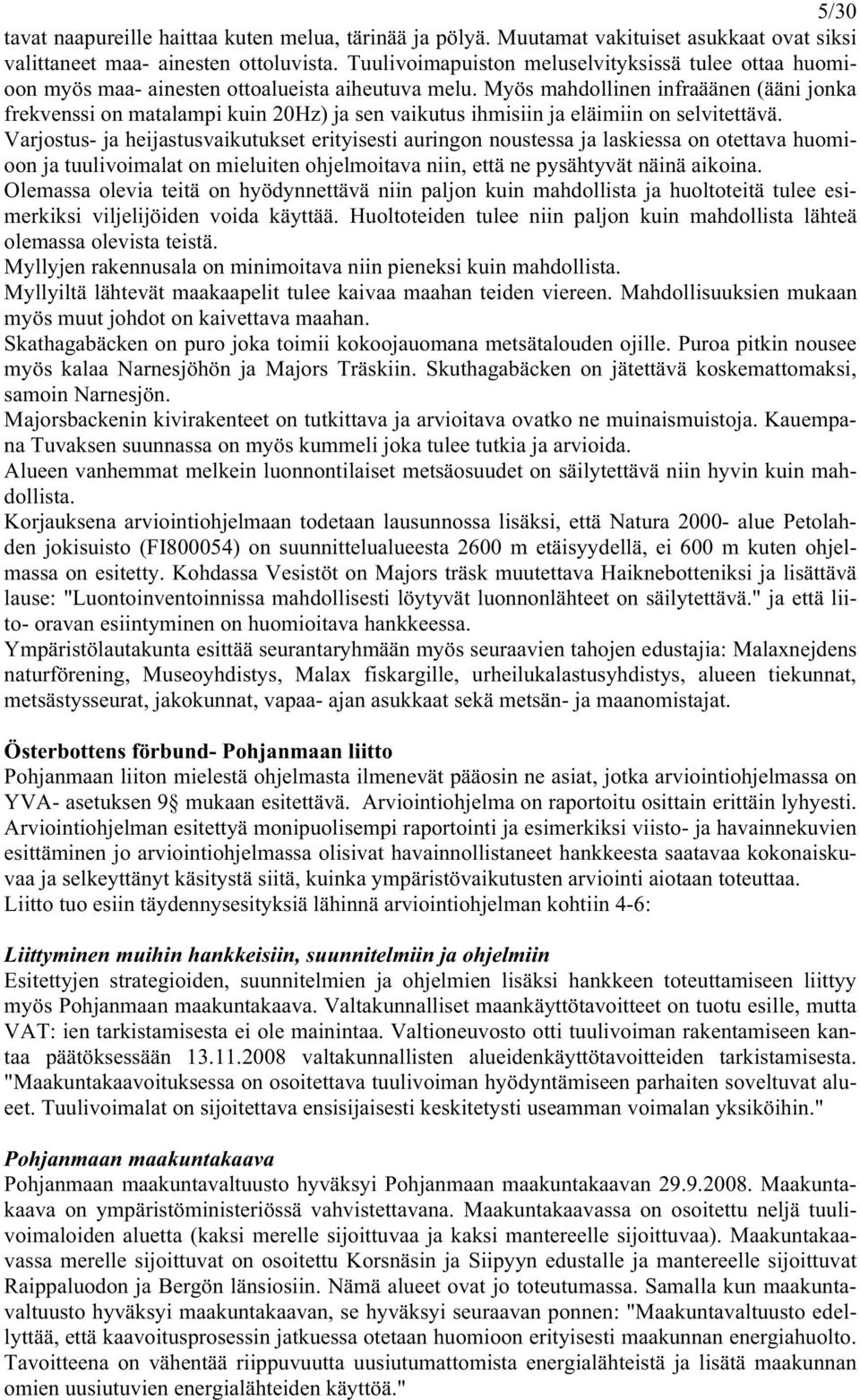 Myös mahdollinen infraäänen (ääni jonka frekvenssi on matalampi kuin 20Hz) ja sen vaikutus ihmisiin ja eläimiin on selvitettävä.