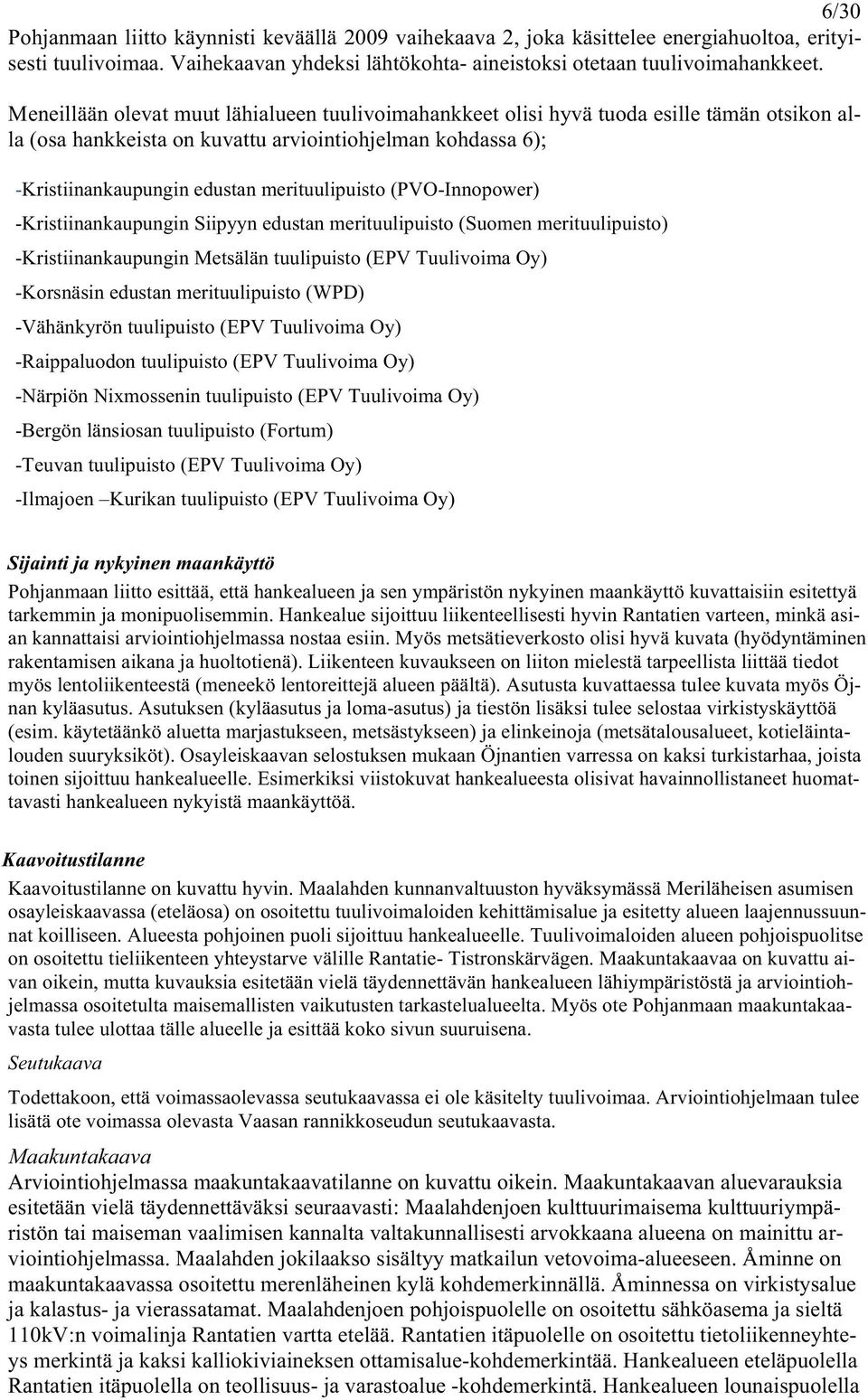 (PVO-Innopower) -Kristiinankaupungin Siipyyn edustan merituulipuisto (Suomen merituulipuisto) -Kristiinankaupungin Metsälän tuulipuisto (EPV Tuulivoima Oy) -Korsnäsin edustan merituulipuisto (WPD)