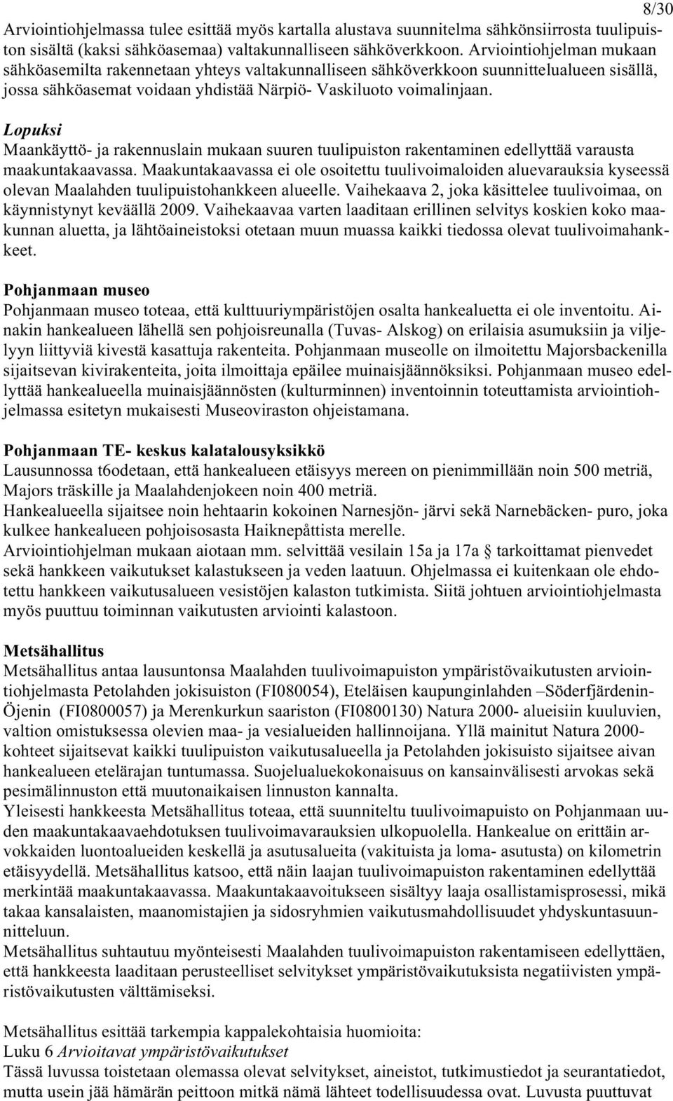Lopuksi Maankäyttö- ja rakennuslain mukaan suuren tuulipuiston rakentaminen edellyttää varausta maakuntakaavassa.