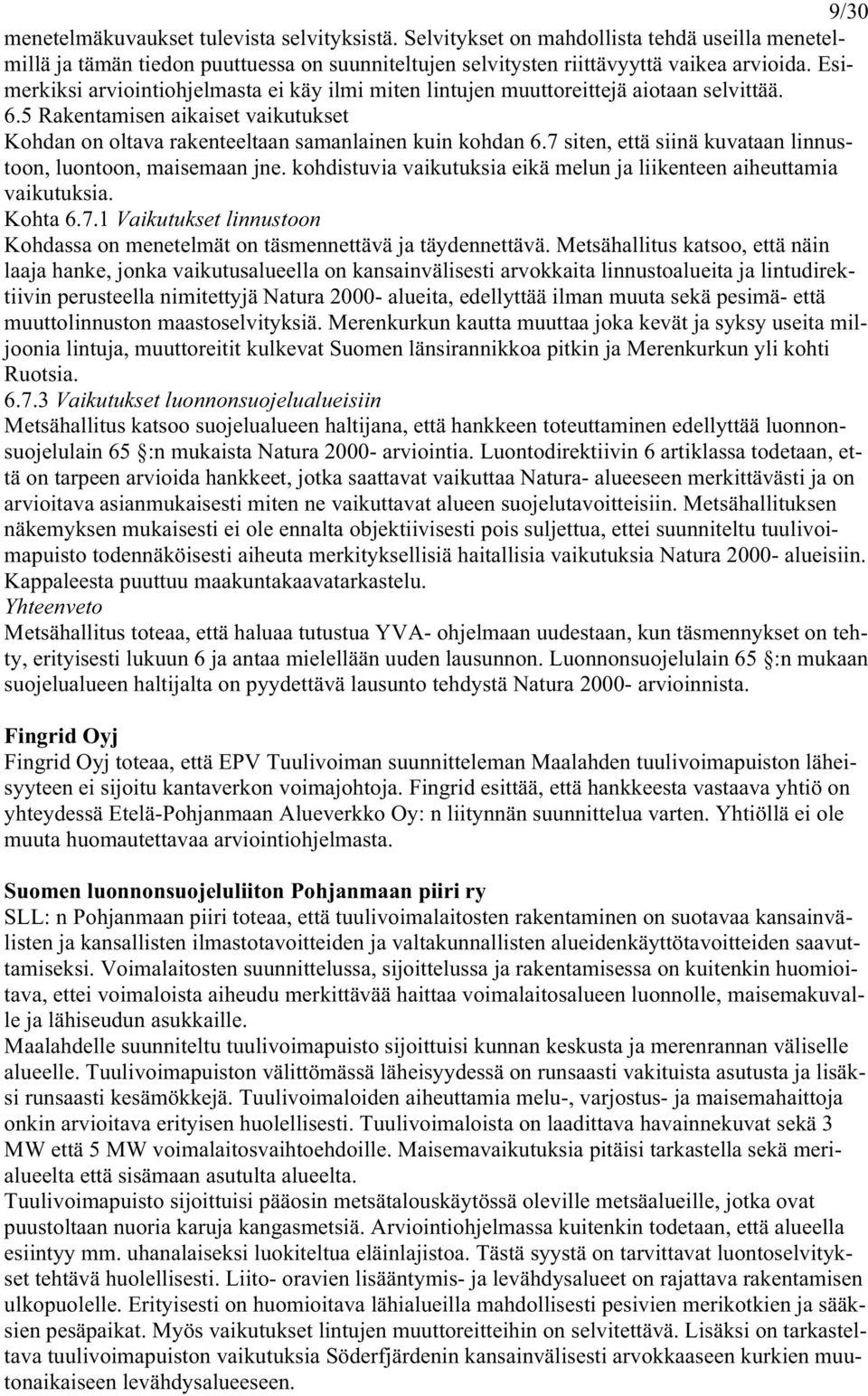 7 siten, että siinä kuvataan linnustoon, luontoon, maisemaan jne. kohdistuvia vaikutuksia eikä melun ja liikenteen aiheuttamia vaikutuksia. Kohta 6.7.1 Vaikutukset linnustoon Kohdassa on menetelmät on täsmennettävä ja täydennettävä.