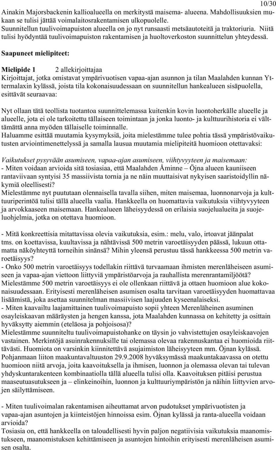 Saapuneet mielipiteet: Mielipide 1 2 allekirjoittajaa Kirjoittajat, jotka omistavat ympärivuotisen vapaa-ajan asunnon ja tilan Maalahden kunnan Yttermalaxin kylässä, joista tila kokonaisuudessaan on