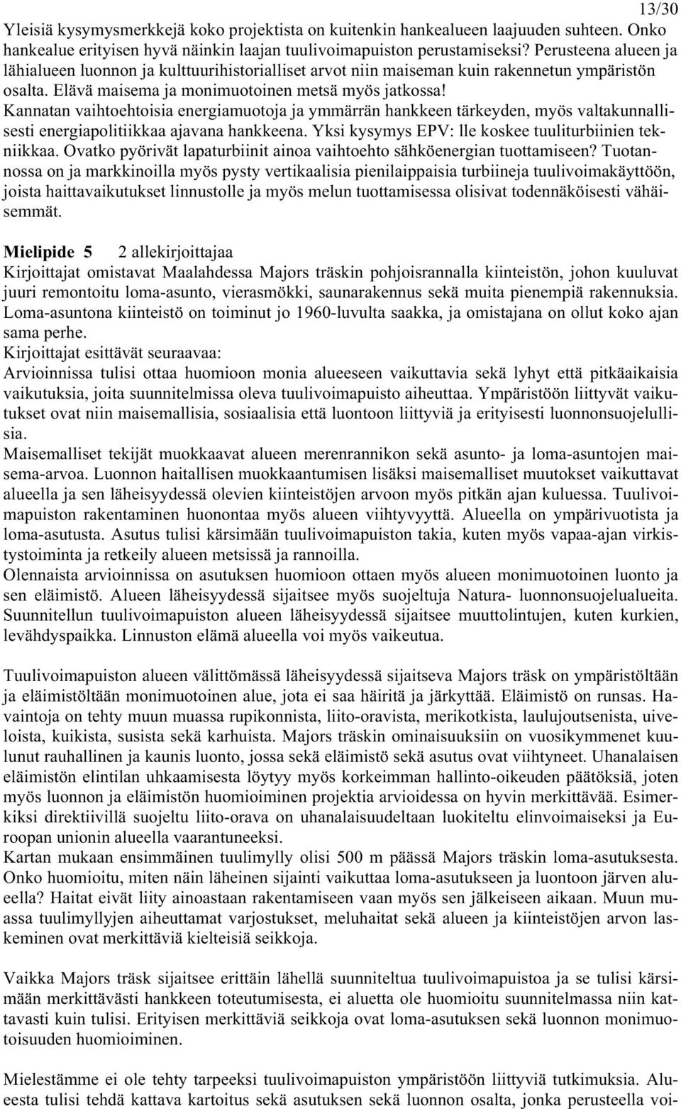 Kannatan vaihtoehtoisia energiamuotoja ja ymmärrän hankkeen tärkeyden, myös valtakunnallisesti energiapolitiikkaa ajavana hankkeena. Yksi kysymys EPV: lle koskee tuuliturbiinien tekniikkaa.