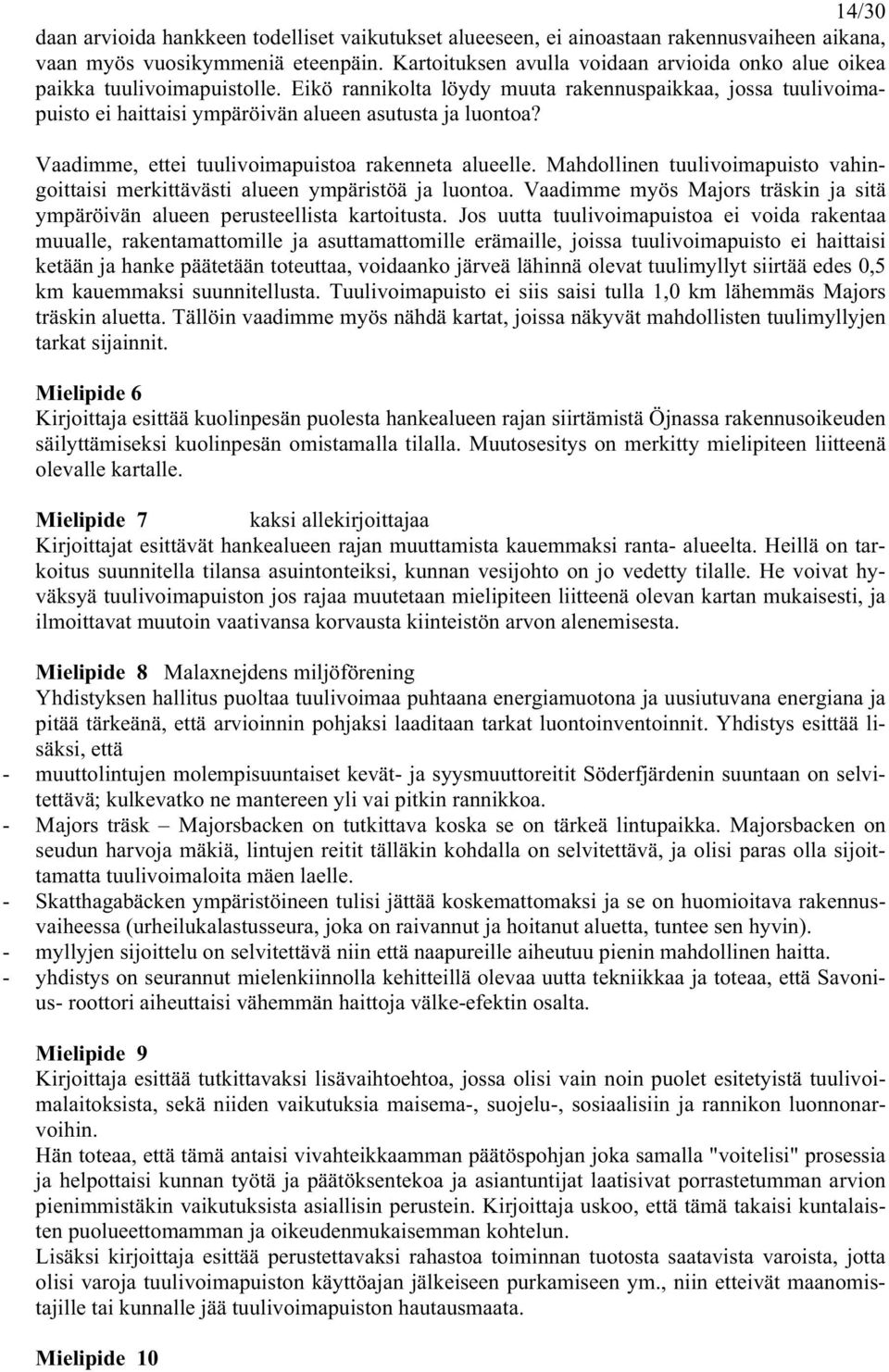 Vaadimme, ettei tuulivoimapuistoa rakenneta alueelle. Mahdollinen tuulivoimapuisto vahingoittaisi merkittävästi alueen ympäristöä ja luontoa.