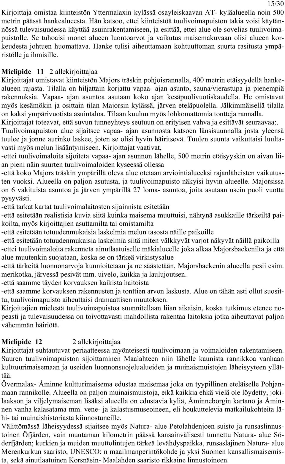 Se tuhoaisi monet alueen luontoarvot ja vaikutus maisemakuvaan olisi alueen korkeudesta johtuen huomattava. Hanke tulisi aiheuttamaan kohtuuttoman suurta rasitusta ympäristölle ja ihmisille.