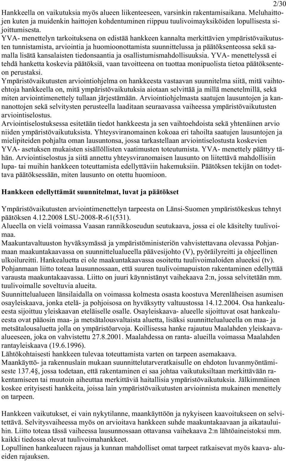 YVA- menettelyn tarkoituksena on edistää hankkeen kannalta merkittävien ympäristövaikutusten tunnistamista, arviointia ja huomioonottamista suunnittelussa ja päätöksenteossa sekä samalla lisätä