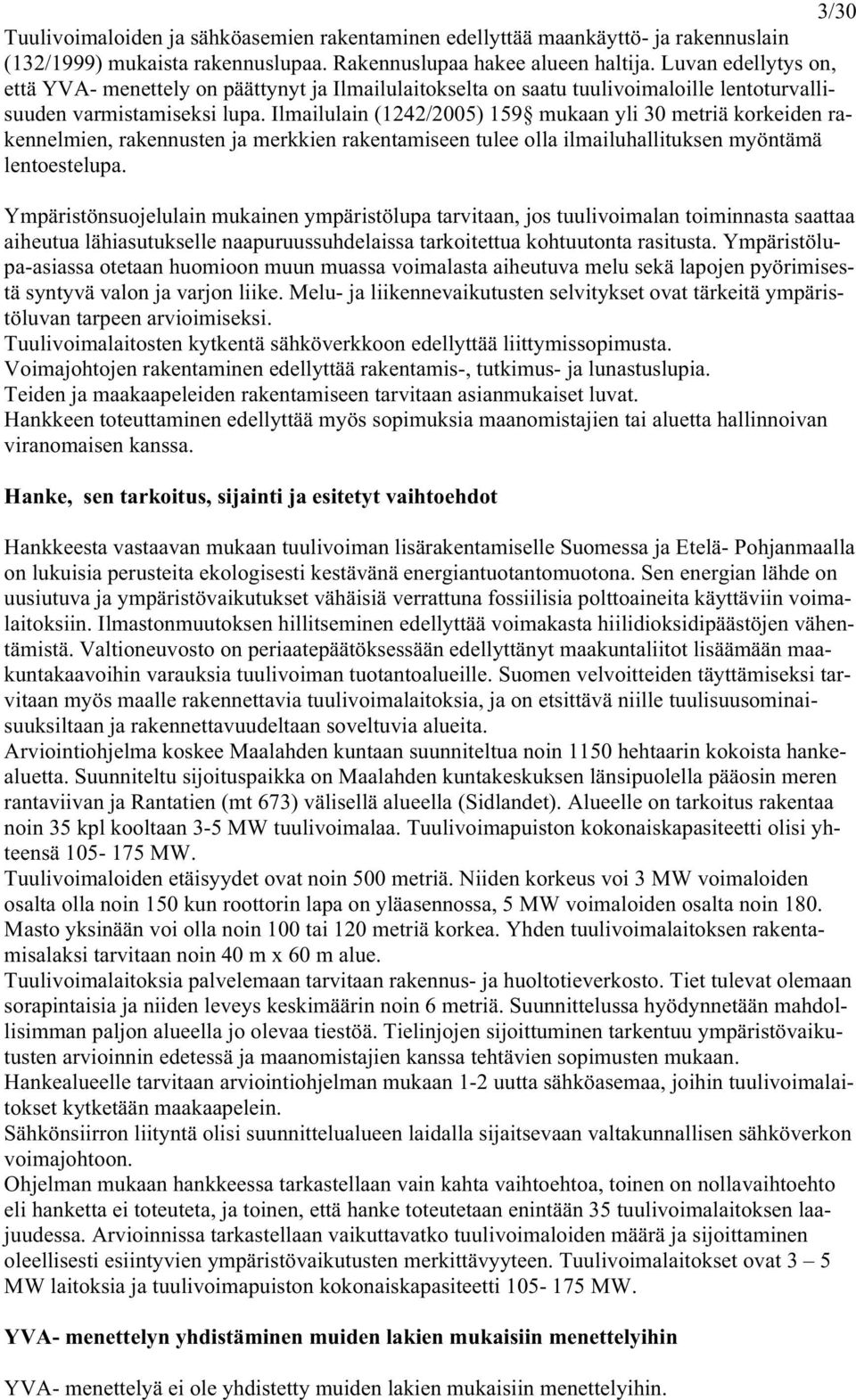 Ilmailulain (1242/2005) 159 mukaan yli 30 metriä korkeiden rakennelmien, rakennusten ja merkkien rakentamiseen tulee olla ilmailuhallituksen myöntämä lentoestelupa.