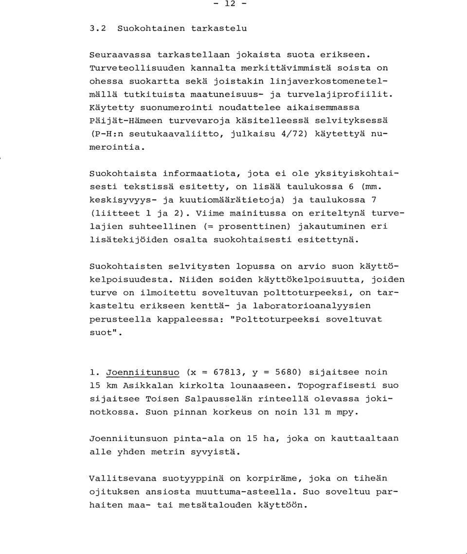 Käytetty suonumerointi noudattelee aikaisemmass a Päijät-Hämeen turvevaroja käsitelleessä selvityksess ä (P-H :n seutukaavaliitto, julkaisu 4/72) käytettyä nu - merointia.