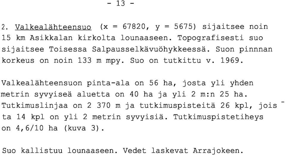 Valkealähteensuon pinta-ala on 56 ha, josta yli yhde n metrin syvyiseä aluetta on 40 ha ja yli 2 m :n 25 ha.