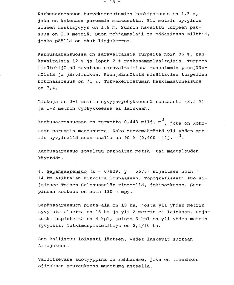 Turpee n lisätekijöinä tavataan saravaltaisissa runsaimmin puunjään - nölsiä ja järviruokoa. Puunjäännöksiä sisältävien turpeide n kokonaisosuus on 71 %. Turvekerrostuman keskimaatuneisuu s on 7,4.