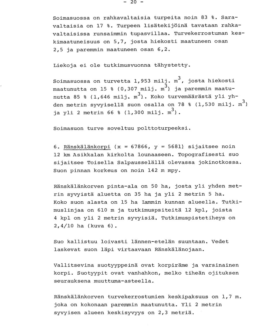 m3, josta hiekost i maatunutta on 15 % (0,307 milj. m 3 ) ja paremmin maatunutta 85 % (1,646 milj. m3 )_, Koko turvemäärästä yli yhden metrin syvyisellä suon osalla on 78 % (1,530 milj.