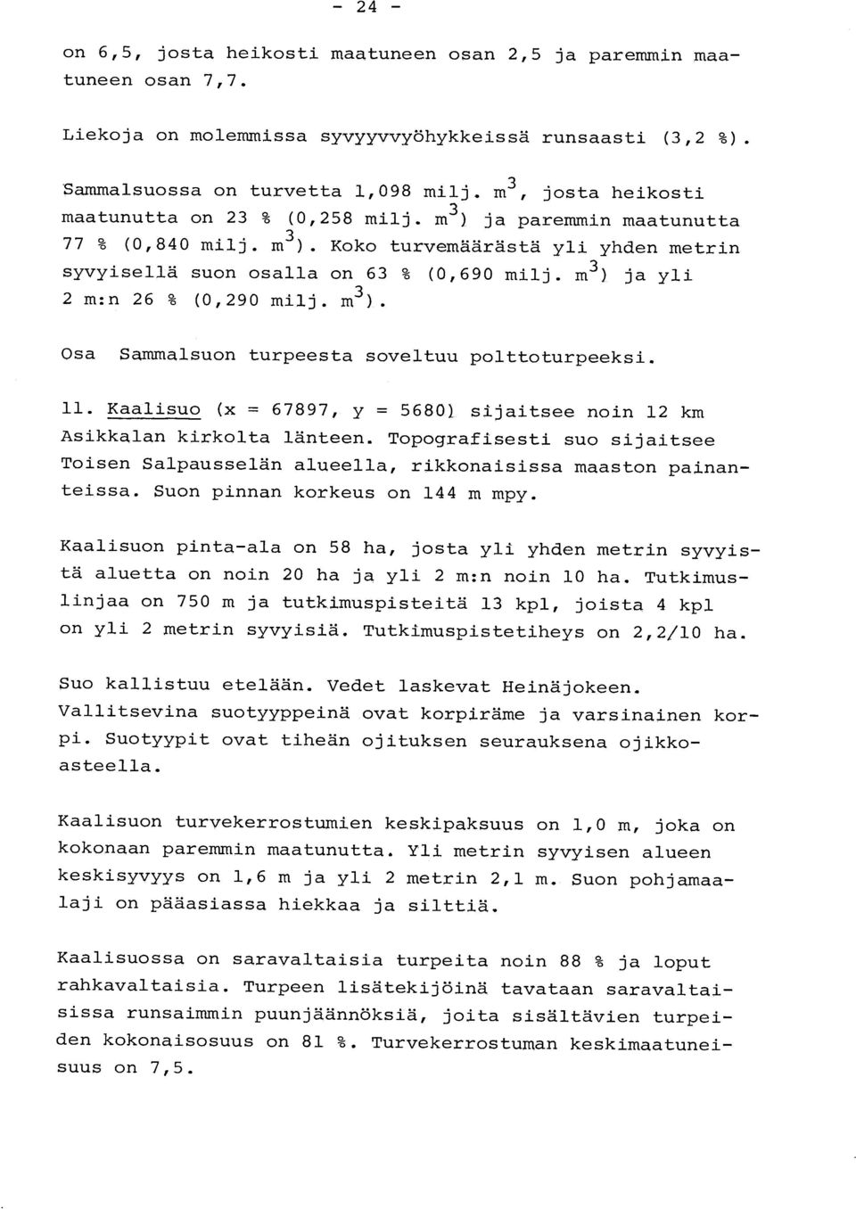 m3 ) ja yl i 2 m :n 26 % (0,290 milj. m3 ). Osa Sammalsuon turpeesta soveltuu polttoturpeeksi. 11. Kaalisuo (x = 67897, y = 56801 sijaitsee noin 12 k m Asikkalan kirkolta länteen.