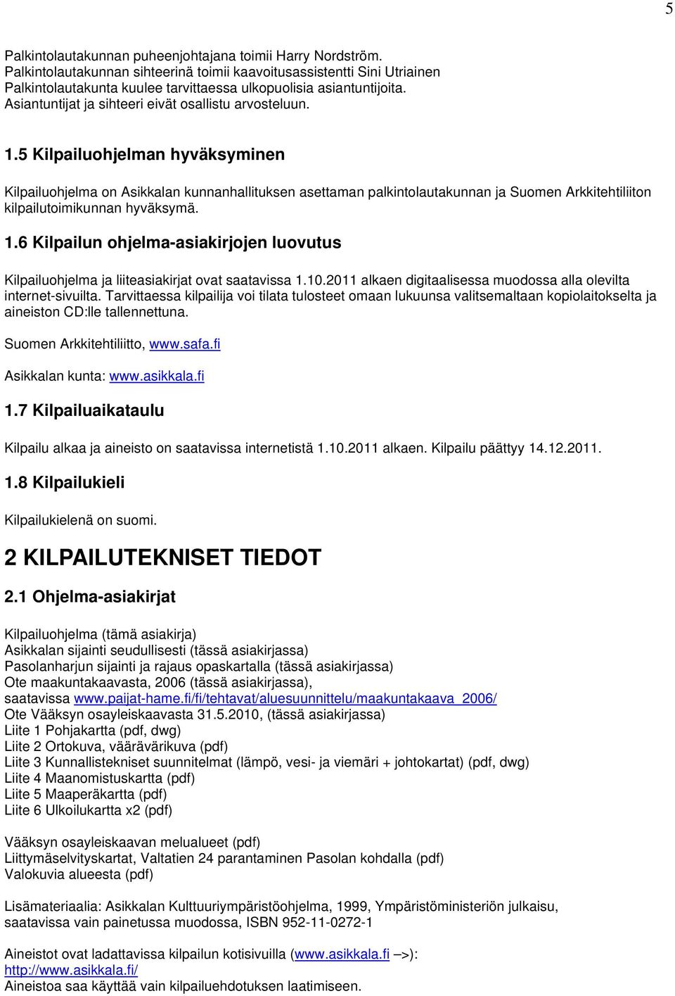 5 Kilpailuohjelman hyväksyminen Kilpailuohjelma on Asikkalan kunnanhallituksen asettaman palkintolautakunnan ja Suomen Arkkitehtiliiton kilpailutoimikunnan hyväksymä. 1.