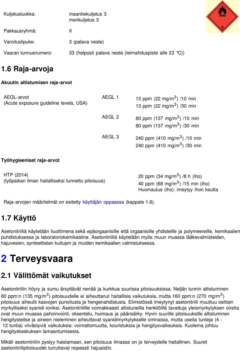 min 80 ppm (137 mg/m 3 ) /30 min 240 ppm (410 mg/m 3 ) /10 min 240 ppm (410 mg/m 3 ) /30 min Työhygieeniset raja-arvot HTP (2014) (työpaikan ilman haitalliseksi tunnettu pitoisuus) 20 ppm (34 mg/m 3