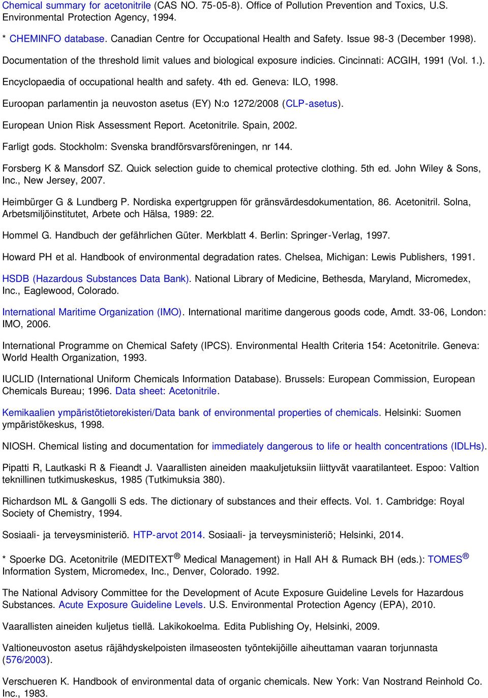 4th ed. Geneva: ILO, 1998. Euroopan parlamentin ja neuvoston asetus (EY) N:o 1272/2008 (CLP-asetus). European Union Risk Assessment Report. Acetonitrile. Spain, 2002. Farligt gods.