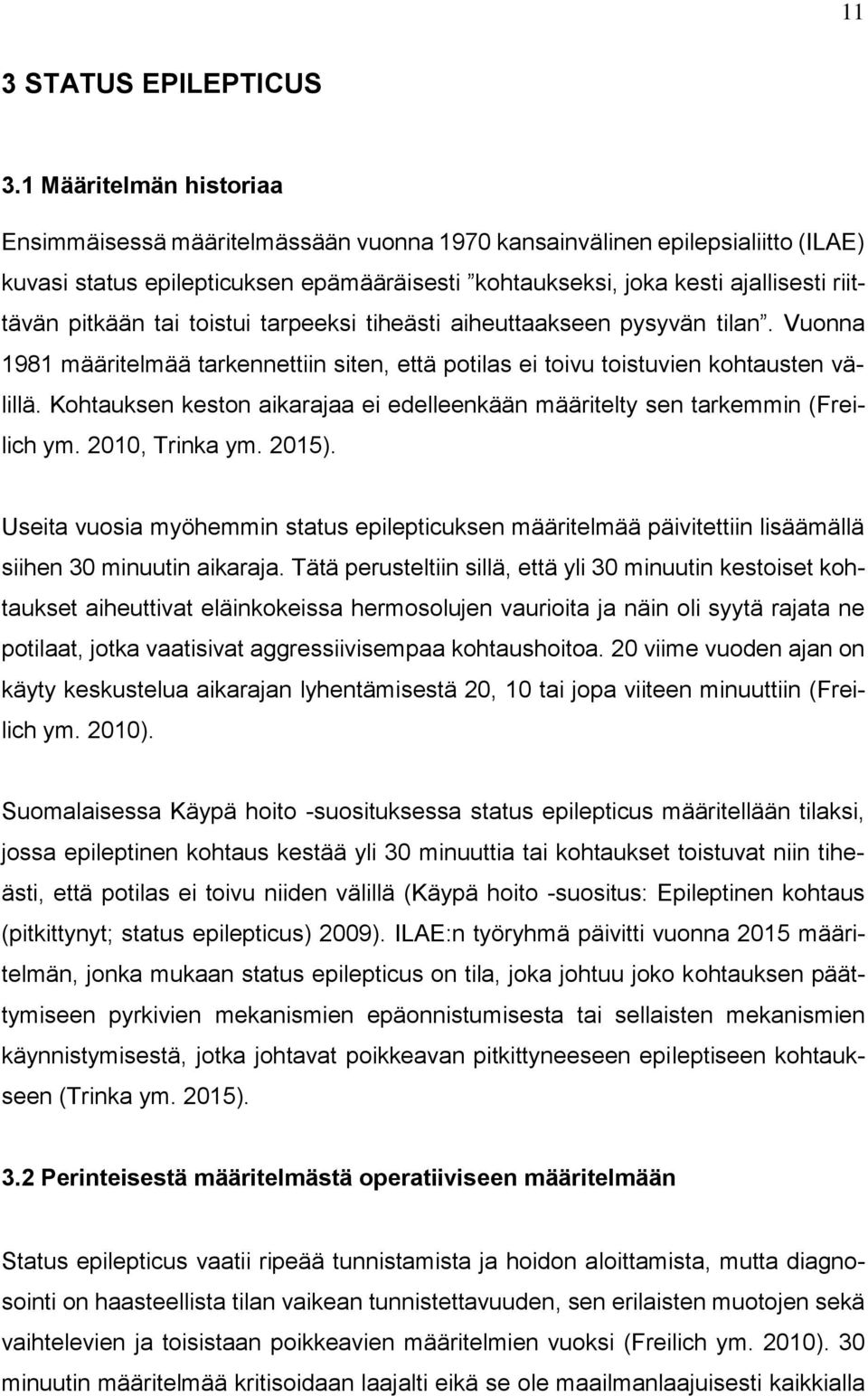 pitkään tai toistui tarpeeksi tiheästi aiheuttaakseen pysyvän tilan. Vuonna 1981 määritelmää tarkennettiin siten, että potilas ei toivu toistuvien kohtausten välillä.