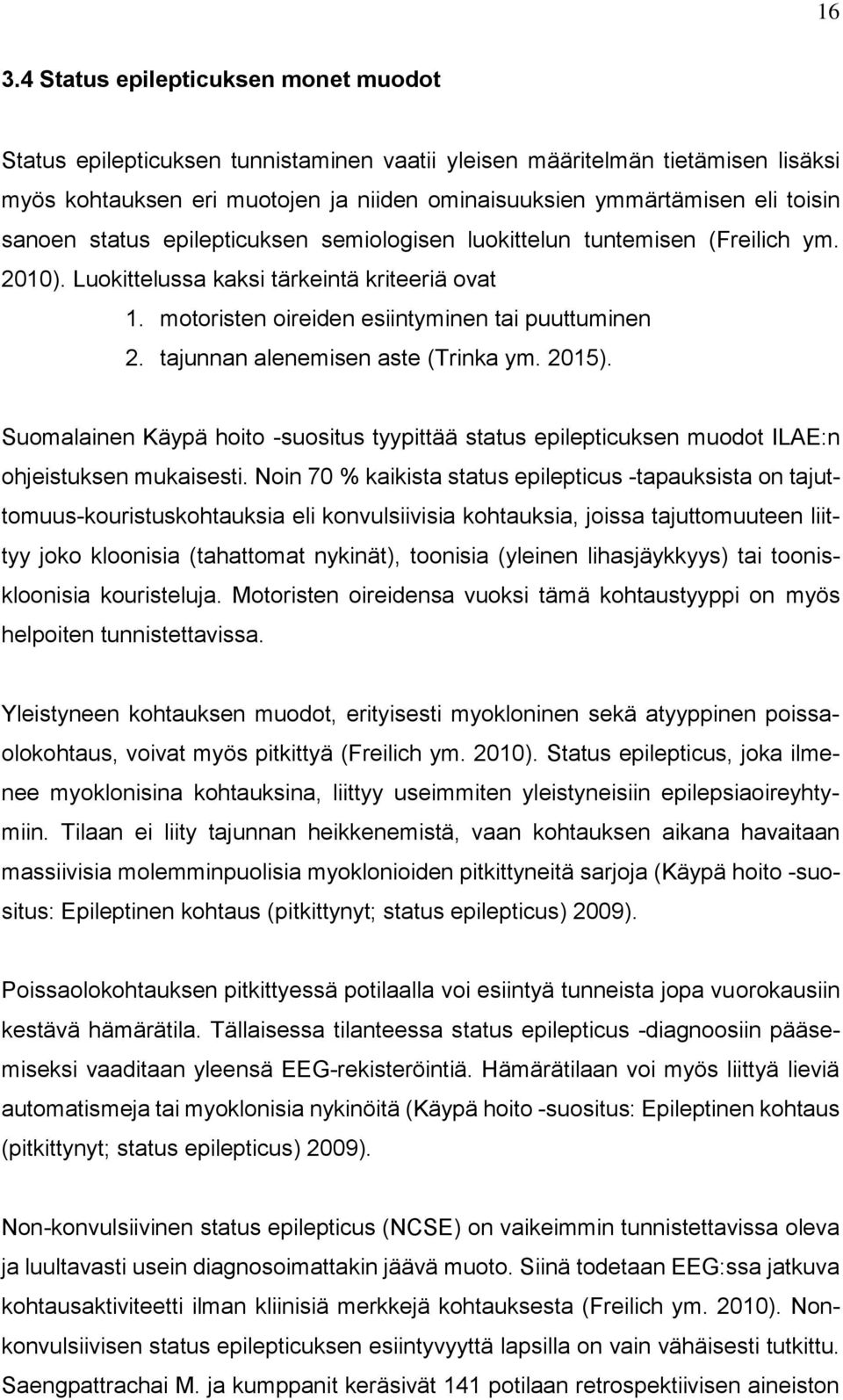 tajunnan alenemisen aste (Trinka ym. 2015). Suomalainen Käypä hoito -suositus tyypittää status epilepticuksen muodot ILAE:n ohjeistuksen mukaisesti.