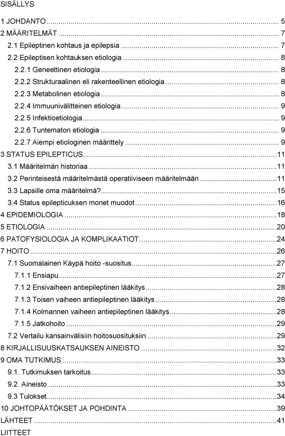 ..11 3.1 Määritelmän historiaa...11 3.2 Perinteisestä määritelmästä operatiiviseen määritelmään...11 3.3 Lapsille oma määritelmä?...15 3.4 Status epilepticuksen monet muodot...16 4 EPIDEMIOLOGIA.