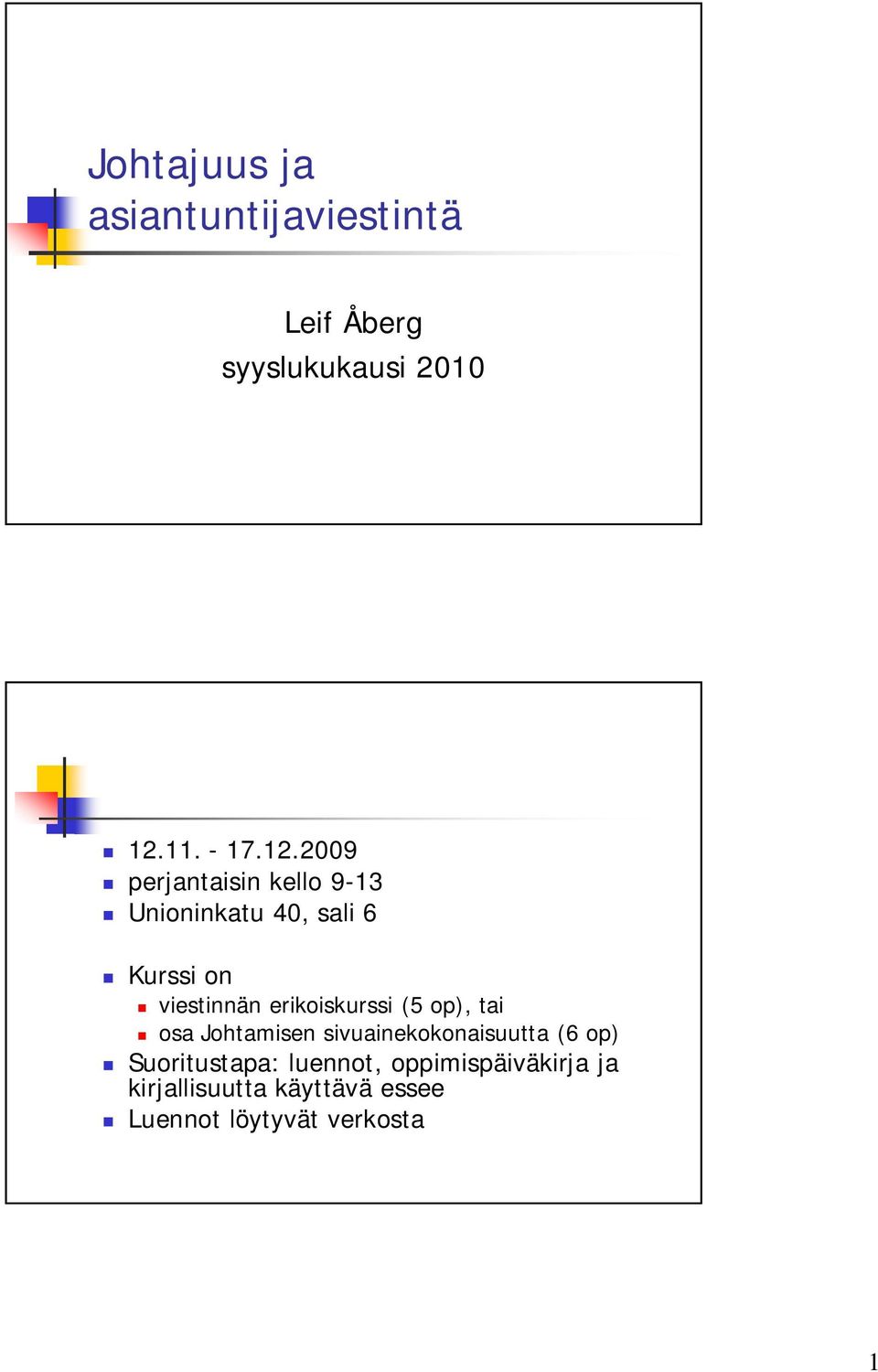 2009 perjantaisin kello 9-13 Unioninkatu 40, sali 6 Kurssi on viestinnän