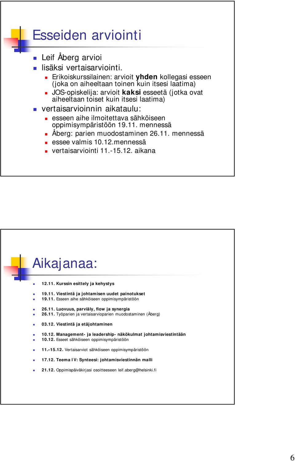 vertaisarvioinnin aikataulu: esseen aihe ilmoitettava sähköiseen oppimisympäristöön 19.11. mennessä Åberg: parien muodostaminen 26.11. mennessä essee valmis 10.12.mennessä vertaisarviointi 11.-15.12. aikana Aikajanaa: 12.