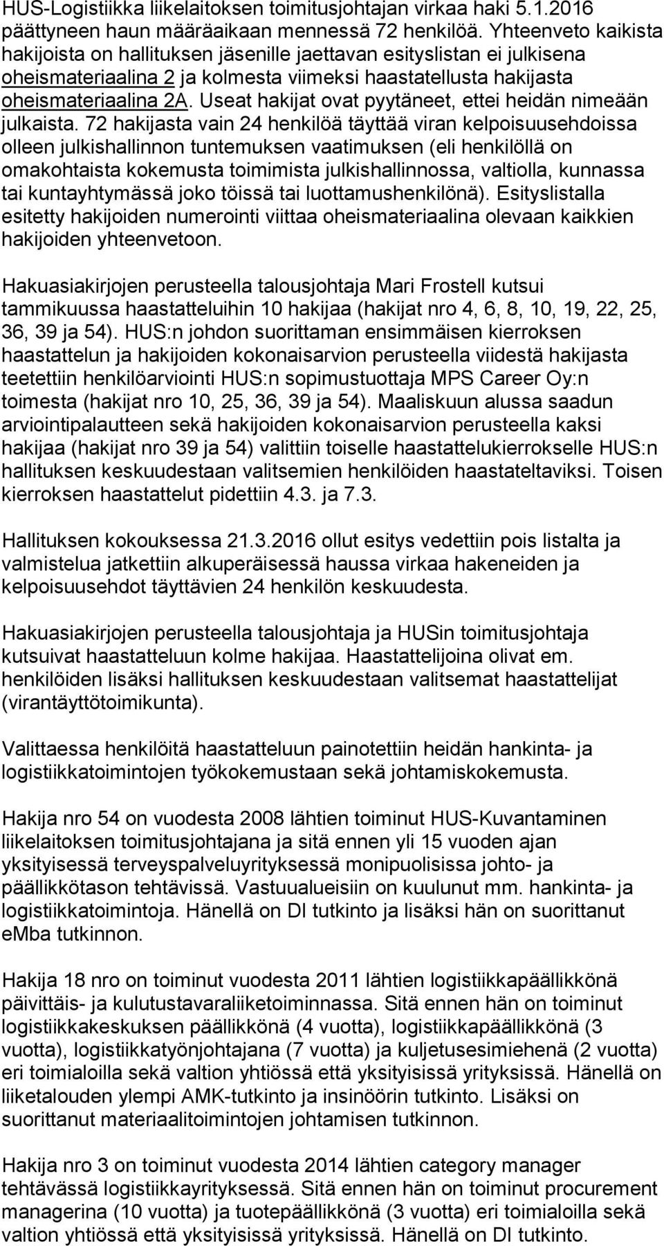 Useat hakijat ovat pyytäneet, ettei heidän nimeään julkaista.