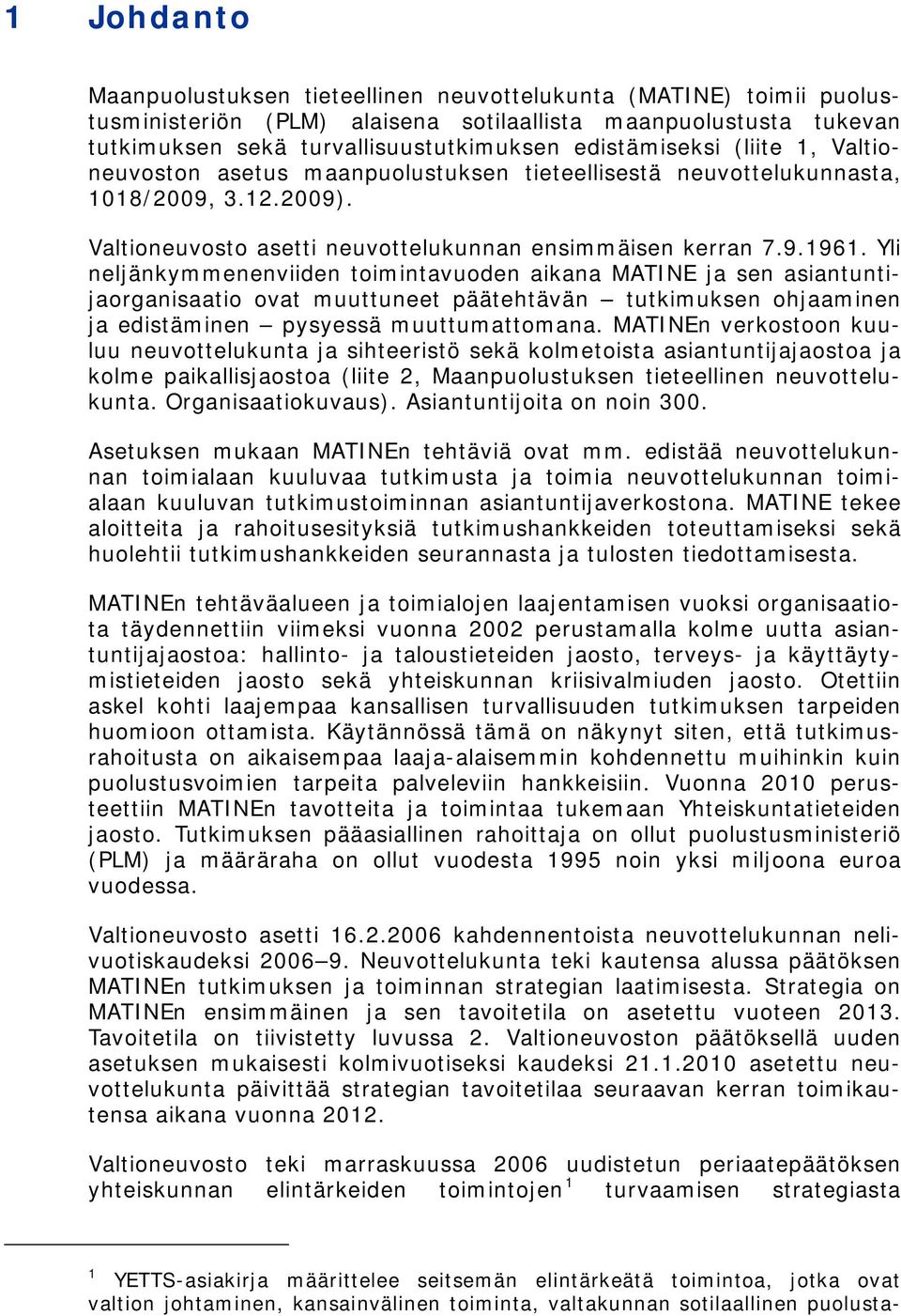 Yli neljänkymmenenviiden toimintavuoden aikana MATINE ja sen asiantuntijaorganisaatio ovat muuttuneet päätehtävän tutkimuksen ohjaaminen ja edistäminen pysyessä muuttumattomana.