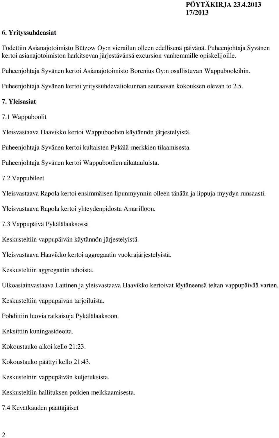 Puheenjohtaja Syvänen kertoi yrityssuhdevaliokunnan seuraavan kokouksen olevan to 2.5. 7. Yleisasiat 7.1 Wappuboolit Yleisvastaava Haavikko kertoi Wappuboolien käytännön järjestelyistä.