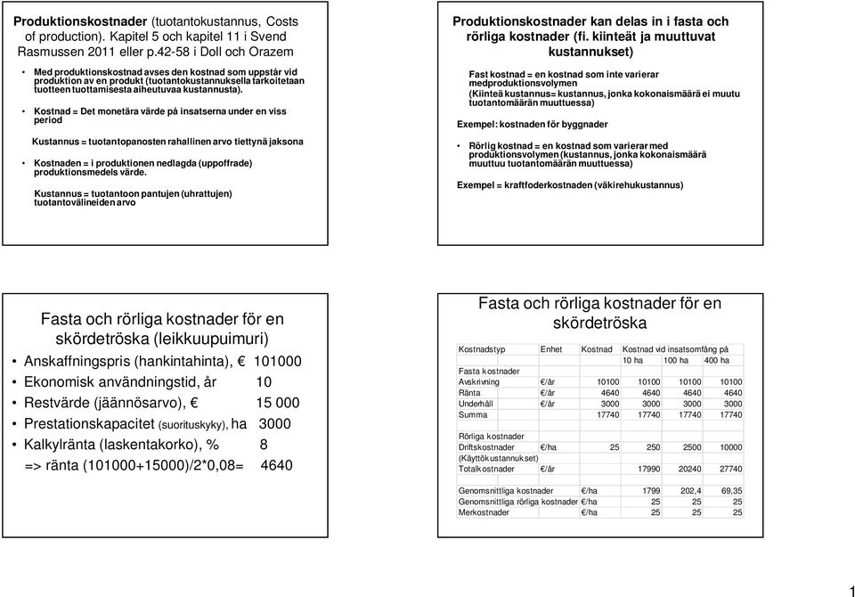 Kostnad = Det monetära värde på insatserna under en viss period Kustannus = tuotantopanosten rahallinen arvo tiettynä jaksona Kostnaden = i produktionen nedlagda (uppoffrade) produktionsmedels värde.