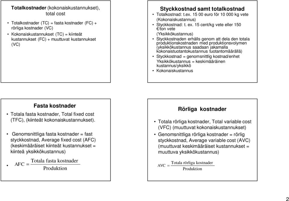 5 cent/kg vete eller 5 /ton vete (ksikkökustannus) Styckkostnaden erhålls genom att dela den totala produktionskostnaden med produktionsvolymen (yksikkökustannus saadaan jakamalla