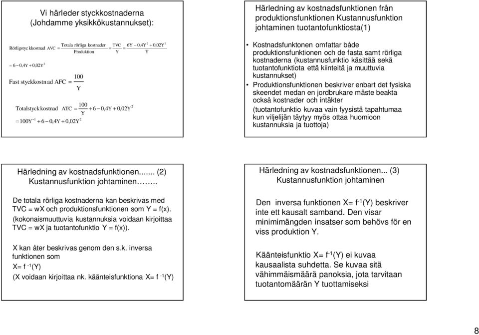 fasta samt rörliga kostnaderna (kustannusfunktio käsittää sekä tuotantofunktiota että kiinteitä ja muuttuvia kustannukset) Produktionsfunktionen beskriver enbart det fysiska skeendet medan en