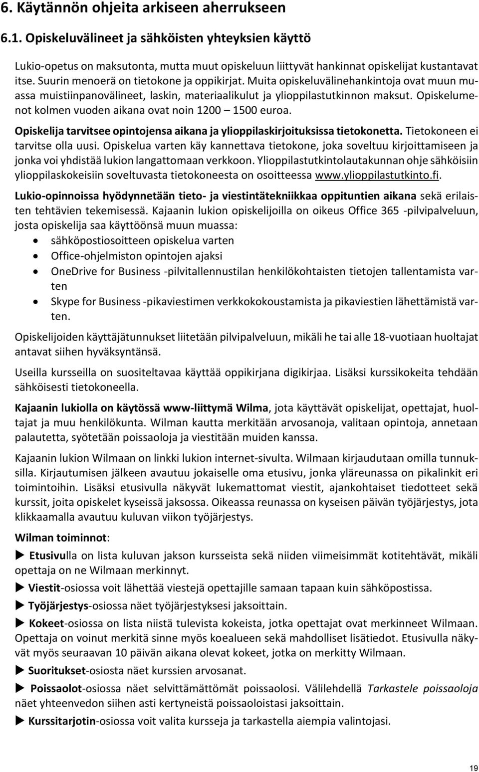 Opiskelumenot kolmen vuoden aikana ovat noin 1200 1500 euroa. Opiskelija tarvitsee opintojensa aikana ja ylioppilaskirjoituksissa tietokonetta. Tietokoneen ei tarvitse olla uusi.